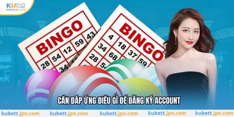 Cần đáp ứng điều gì để đăng ký account