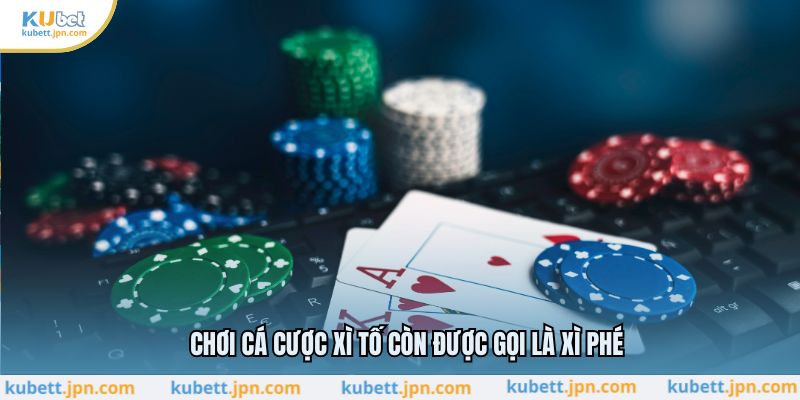 Chơi cá cược xì tố còn được gọi là xì phé