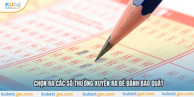 Chọn ra các số thường xuyên ra để đánh bao quát