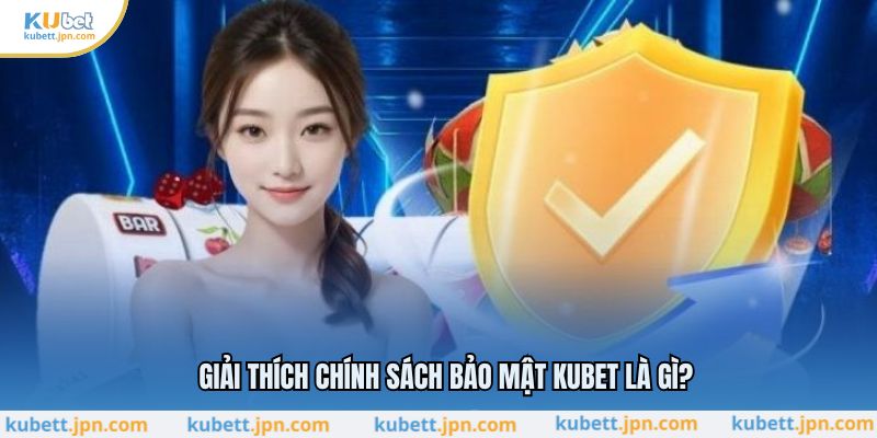 Giải thích chính sách bảo mật KUBET là gì?
