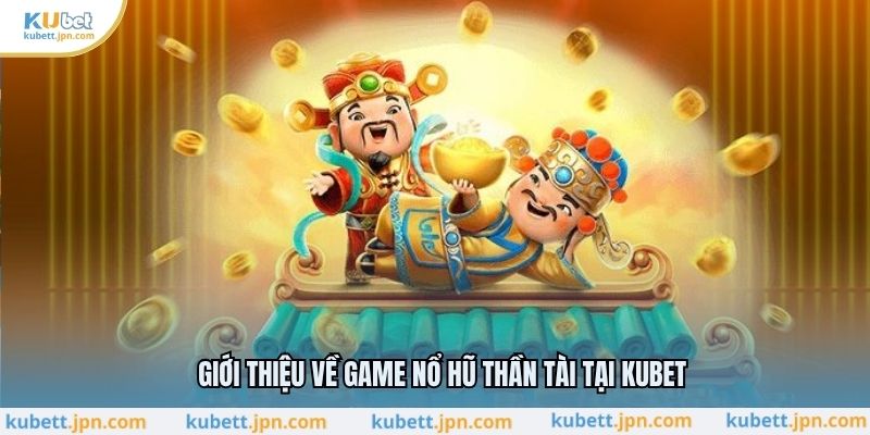 Giới thiệu về game nổ hũ thần tài tại KUBET