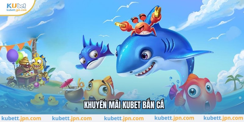Khuyến mãi KUBET bắn cá