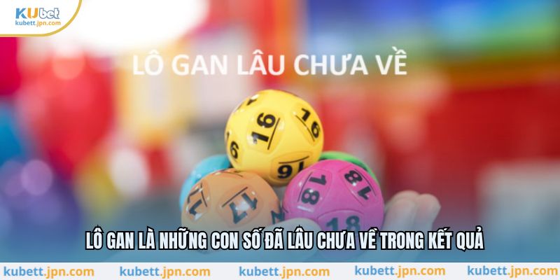 Lô gan là những con số đã lâu chưa về trong kết quả