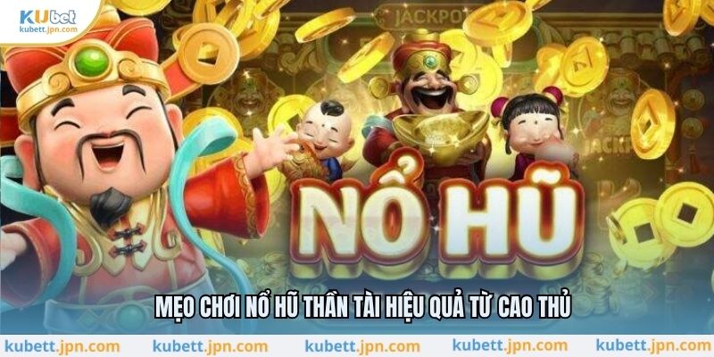 Mẹo chơi nổ hũ thần tài hiệu quả từ cao thủ