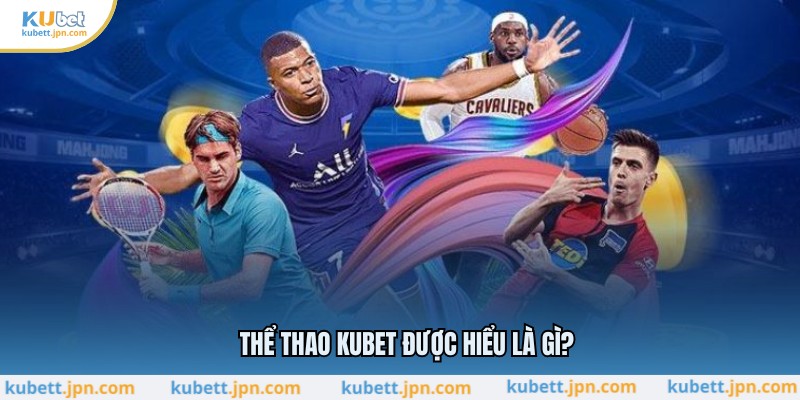 Thể thao KUBET được hiểu là gì?