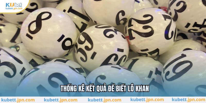 Thống kê kết quả để biết lô khan