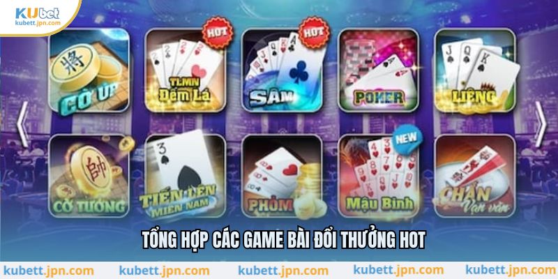 Tổng hợp các game bài đổi thưởng hot