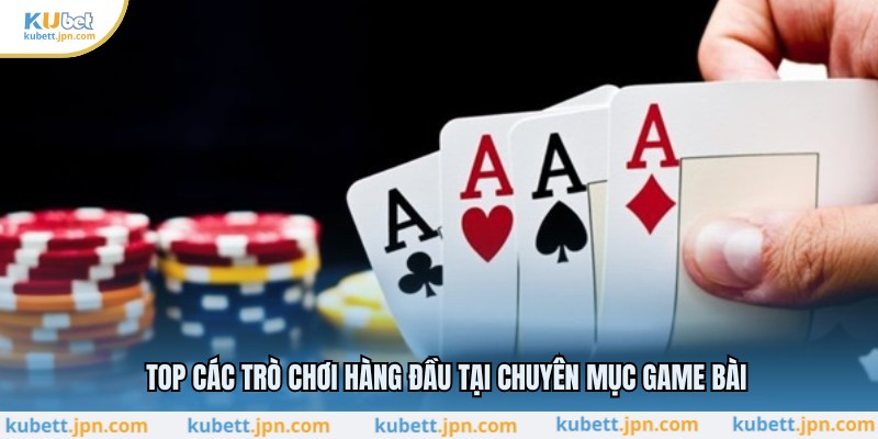 Top các trò chơi hàng đầu tại chuyên mục game bài