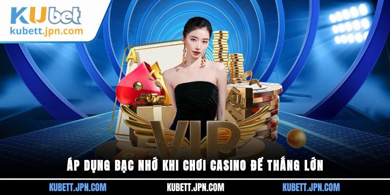 Áp dụng bạc nhớ khi chơi Casino để thắng lớn