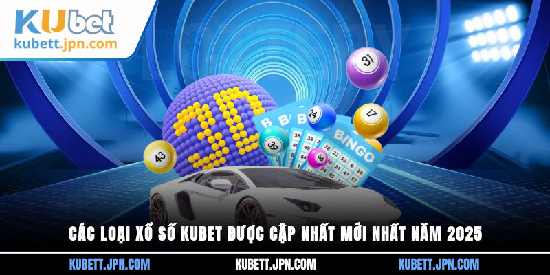 Các loại xổ Số KUBET