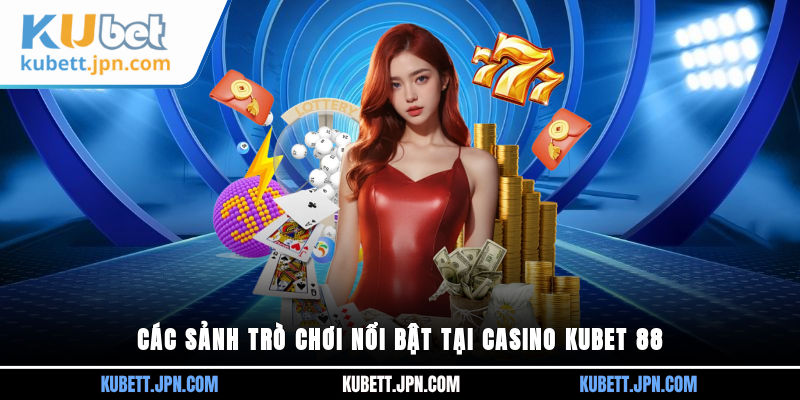 Các sảnh trò chơi nổi bật tại Casino Kubet 88
