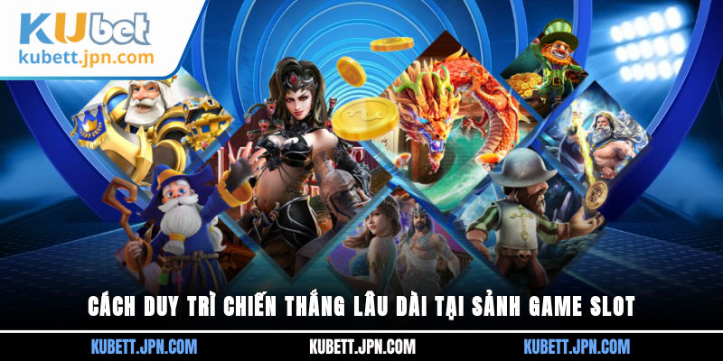 Cách duy trì chiến thắng lâu dài tại sảnh game slot