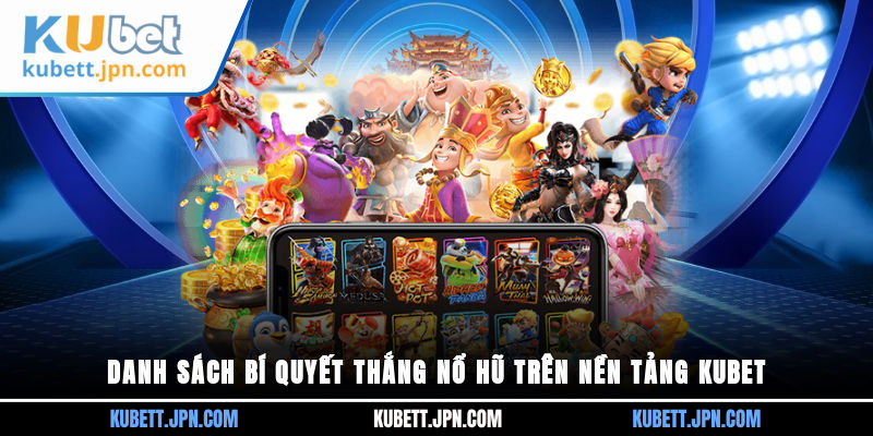 Danh sách bí quyết thắng Nổ Hũ trên nền tảng Kubet