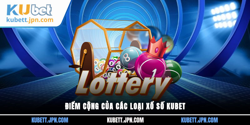 Điểm cộng của các loại xổ số KUBET
