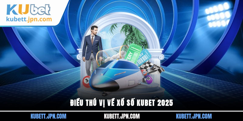 Điều thú vị về xổ số KUBET 2025