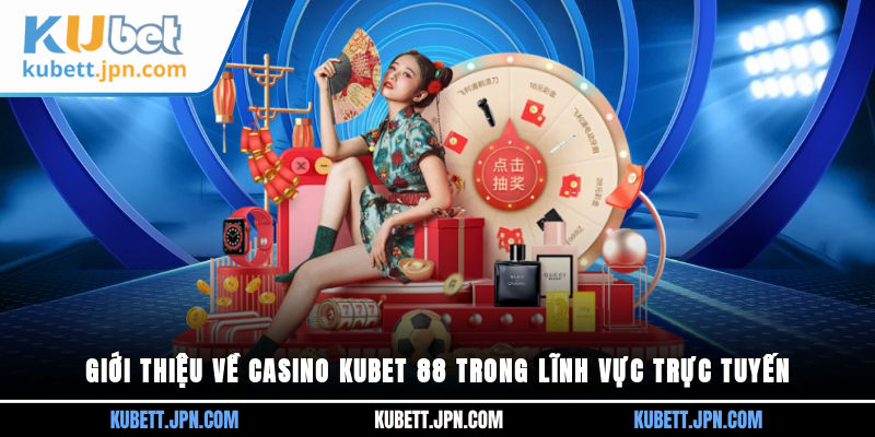Giới thiệu về Casino Kubet 88 trong lĩnh vực trực tuyến