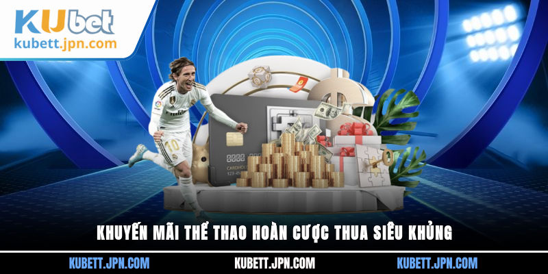 Khuyến mãi thể thao hoàn cược thua siêu khủng