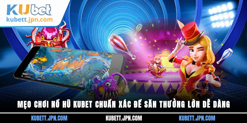 Mẹo chơi Nổ Hũ Kubet