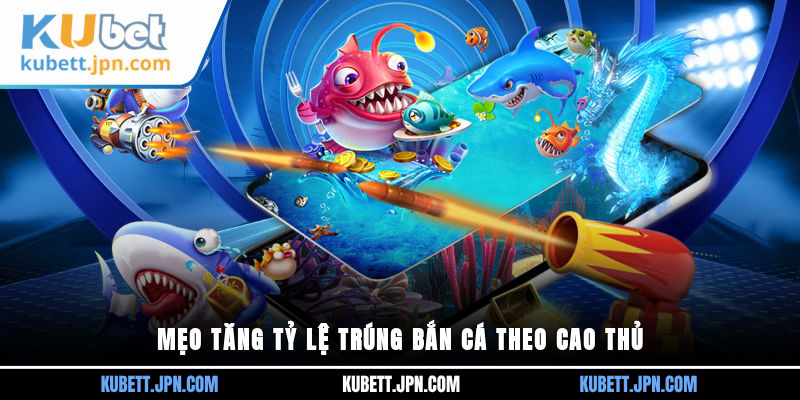 Mẹo tăng tỷ lệ trúng bắn cá theo cao thủ