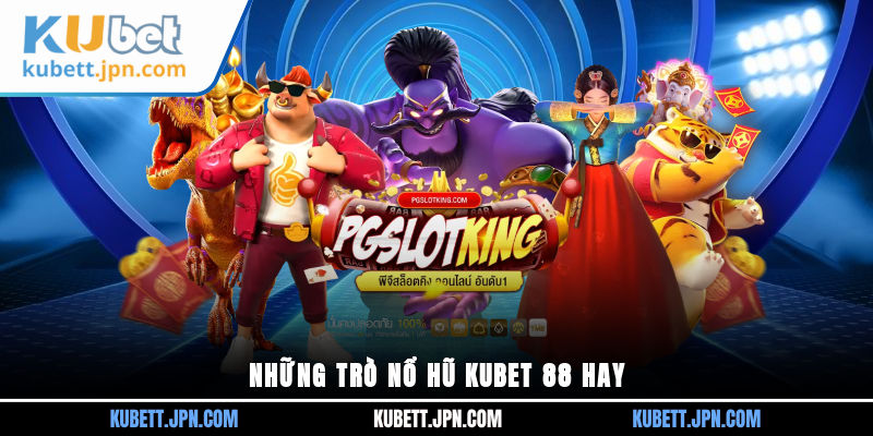 Những trò Nổ Hũ Kubet 88 hay