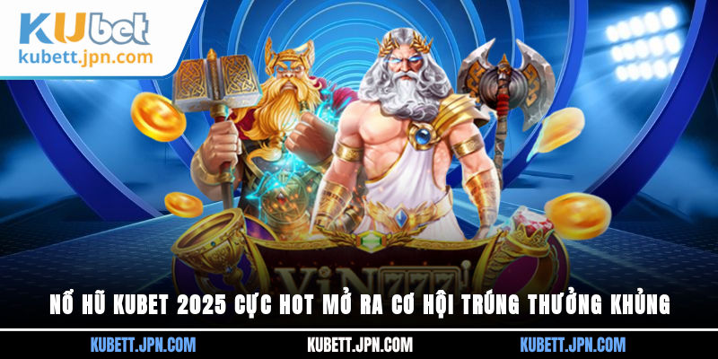 Nổ Hũ Kubet 2025
