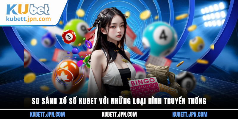 So sánh Xổ Số Kubet
