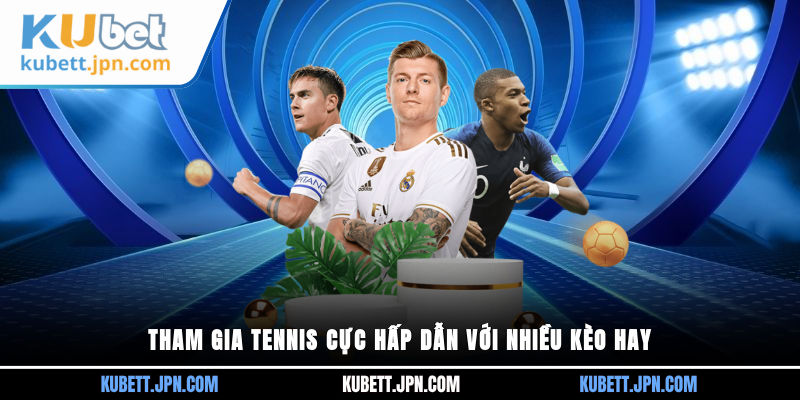 Tham gia tennis cực hấp dẫn với nhiều kèo hay