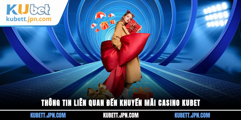 Thông tin liên quan đến khuyến mãi Casino Kubet