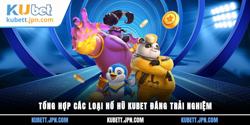 Tổng hợp các loại Nổ Hũ Kubet đáng trải nghiệm