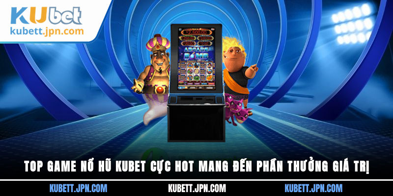 Top game Nổ Hũ Kubet